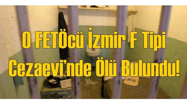 O FETÖcü İzmir'de Cezaevinde Ölü Bulundu