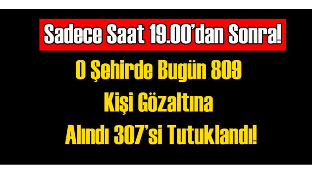 O İlde Bugün 307 Kamu Personeli Tutuklandı!