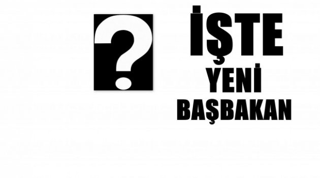 O İsim Açıkladı İşte Yeni Başbakan!