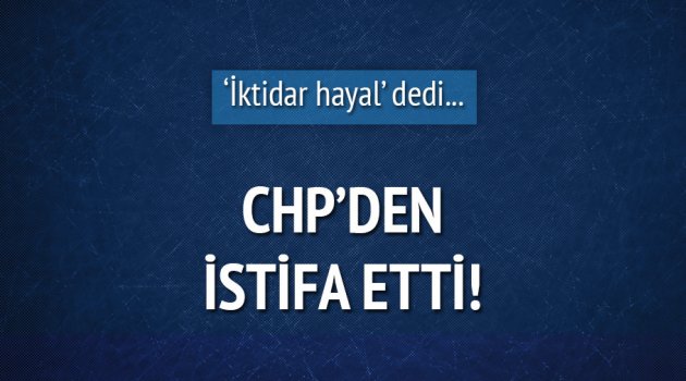 O isim CHP'den İstifa etti