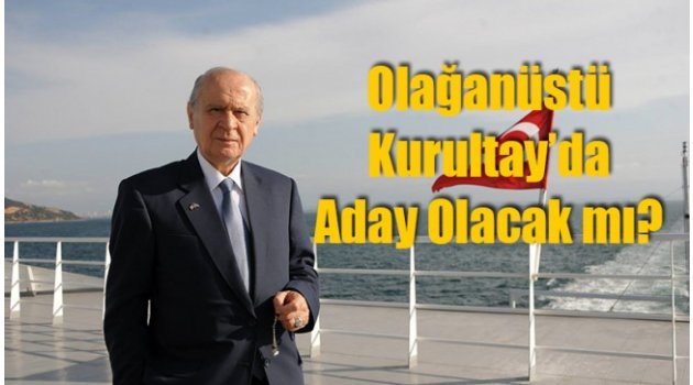 Olağanüstü Kurultay’da Bahçeli Aday Olacak mı?
