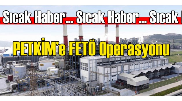 PETKİM'e FETÖ Operasyonu