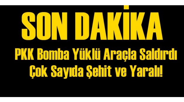 PKK Bomba Yüklü Araçlı Saldırdı