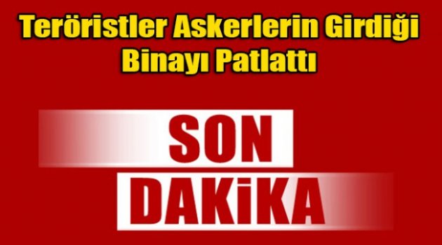 PKK’lılar Askerin Girdiği Binayı Patlattı: Yaralılar Var