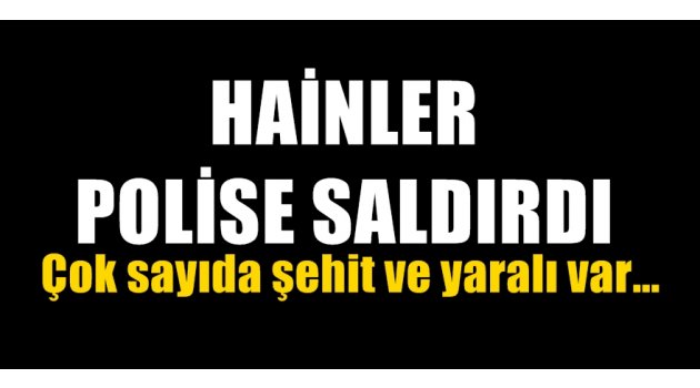 PKK polise saldırdı! Çok sayıda şehit ve yaralı var
