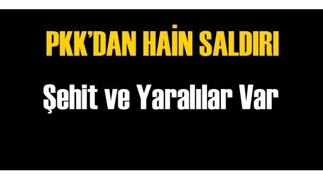 PKK Saldırdı: 1 Şehit 2 Yaralı