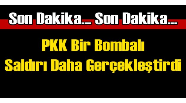 PKK'dan Yine Bombalı Saldırı