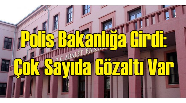 Polis Bakanlığa Girdi: Çok Sayıda Gözaltı