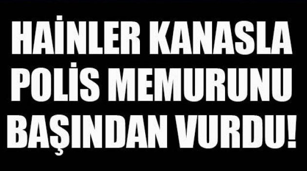 Polis memurunu kanasla başından vurdular!