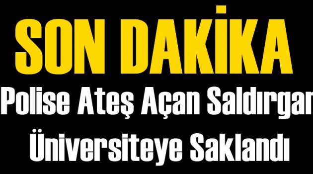 Polise Ateş Açıp Üniversiteye Saklandı