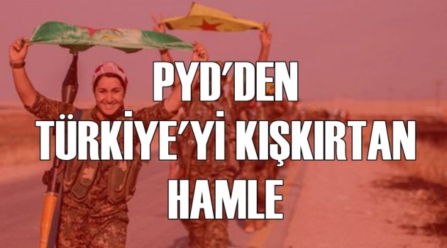 PYD'den Türkiye'yi kışkırtan hamle!