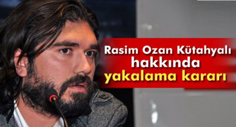 RASİM OZAN KÜTAHYALI HAKKINDA YAKALAMA KARARI!