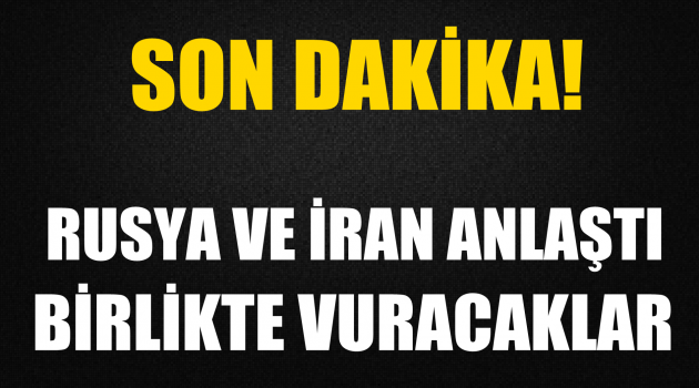 Rusya ve İran’dan ortak operasyon