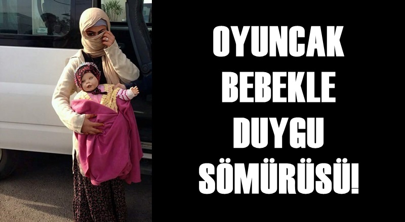OYUNCAK BEBEKLE DUYGU SÖMÜRÜSÜ