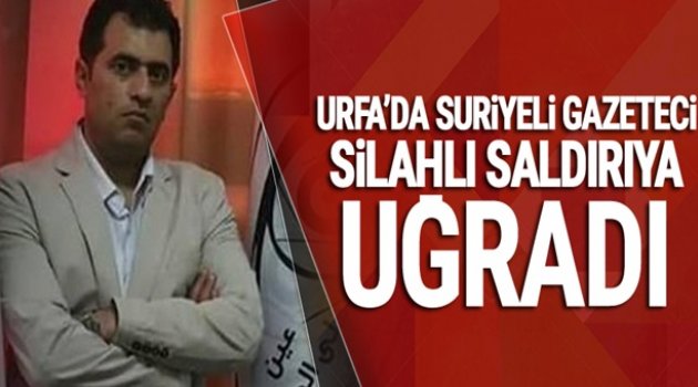 Şanlıurfa’da bir Suriyeli gazeteci daha silahlı saldırıya uğradı