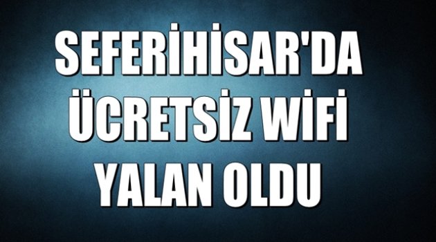 Seferihisar Belediyesi'nin ücretsiz Wi Fi hizmeti yalan oldu