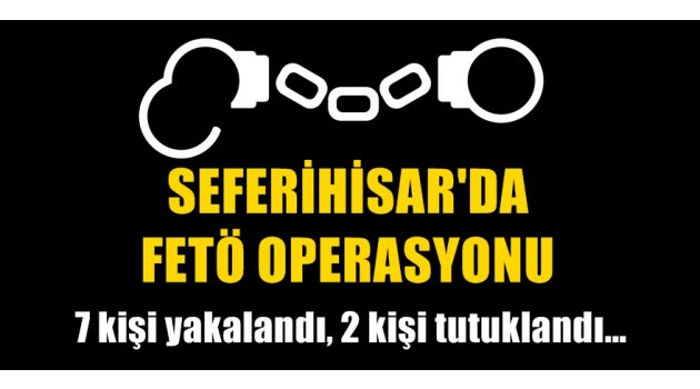 Seferihisar'da FETÖ operasyonu yapıldı!