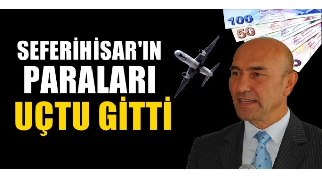 Seferihisar'ın paraları uçarak gitti