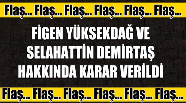Selahattin Demirtaş ve Figen Yüksekdağ İçin Karar Verildi