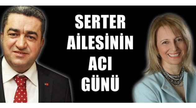 SERTER AİLESİNİN ACI GÜNÜ