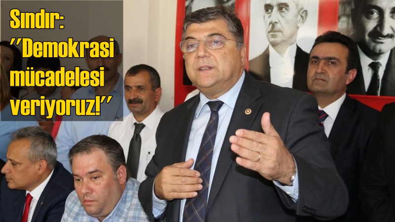 Sındır: ”Demokrasi mücadelesi veriyoruz!”