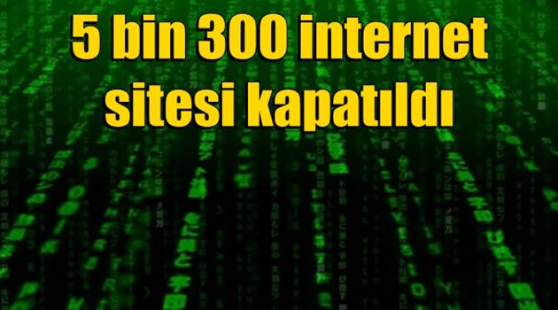 ŞOK! 5 bin 300 İnternet Sitesi Kapatıldı