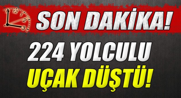 Mısır'dan Rusya'ya giden yolcu uçağı düştü: 224 ölü!