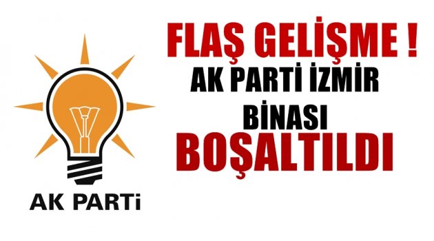 SON DAKİKA! AK PARTİ İZMİR BOŞALTILDI