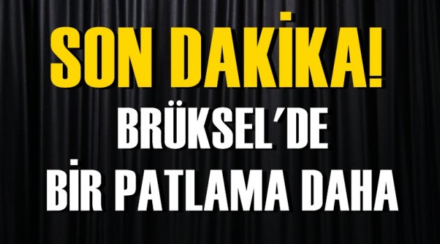 SON DAKİKA! Brüksel'de bir patlama daha!