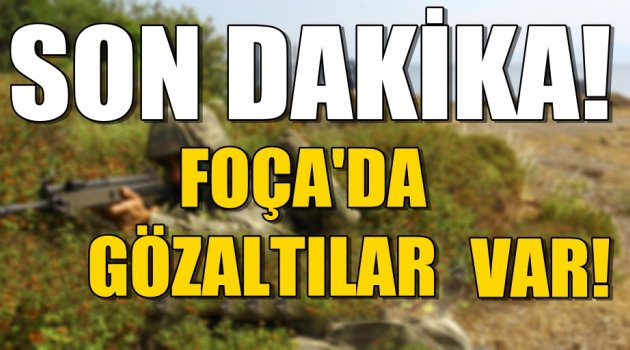 Son dakika! Foça'da gözaltılar var
