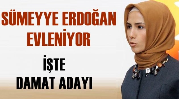 Sümeyye Erdoğan Evleniyor, Peki Damat Kim?