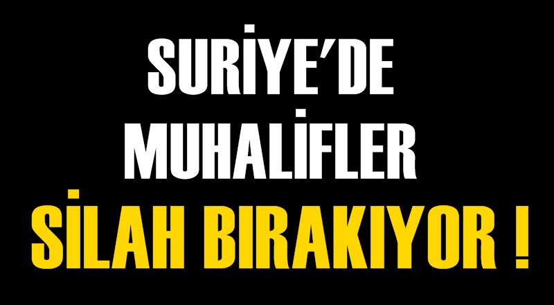 Suriye'de muhalifler silah bırakıyor