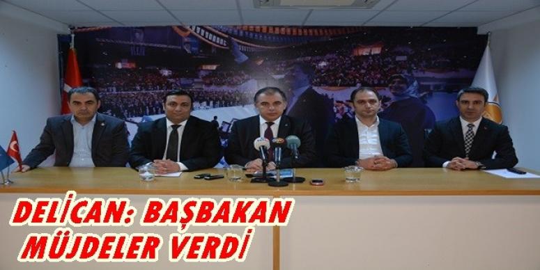 DELİCAN: BAŞBAKAN MÜJDELER VERDİ