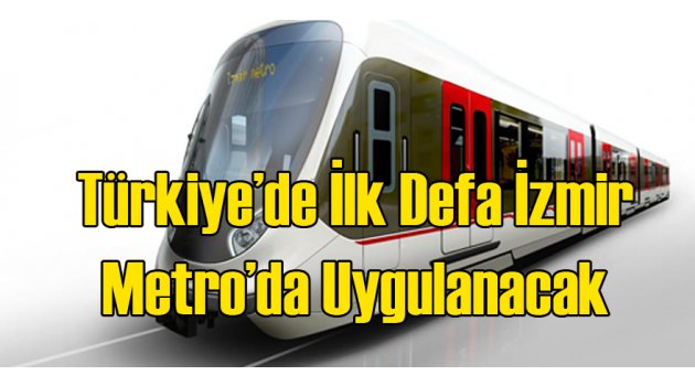 Türkiye'de Bir İlk İzmir Metro'da Uygulanacak