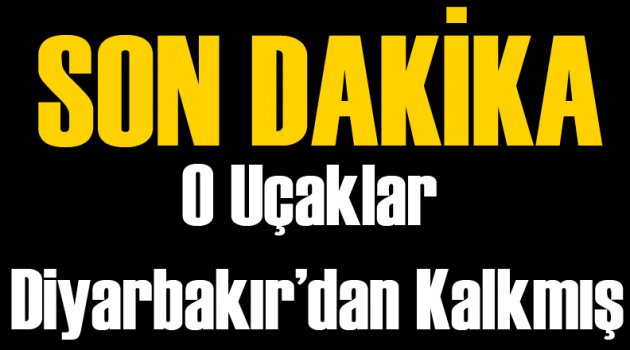 Uçakları Diyarbakır'dan Havalanmış