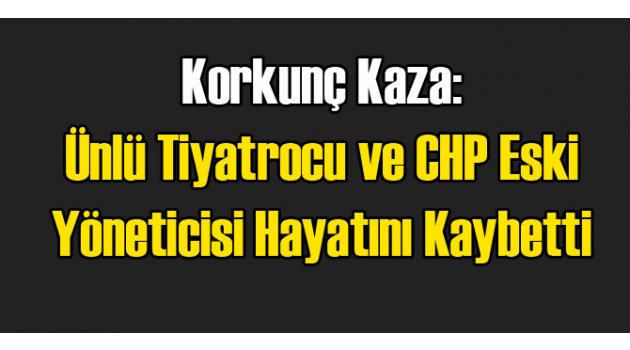 Ünlü Tiyatrocu Hayatını Kaybetti