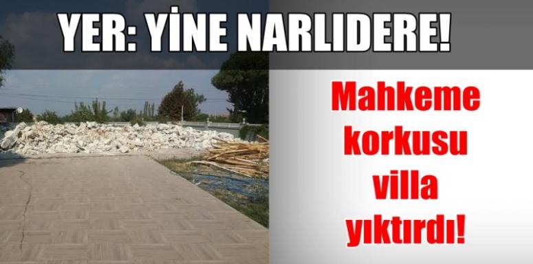 Narlıdere'de mahkeme korkusu villa yıktırdı!