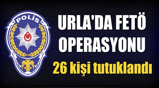 Urla'da geniş çaplı FETÖ operasyonu: 26 kişi tutuklandı