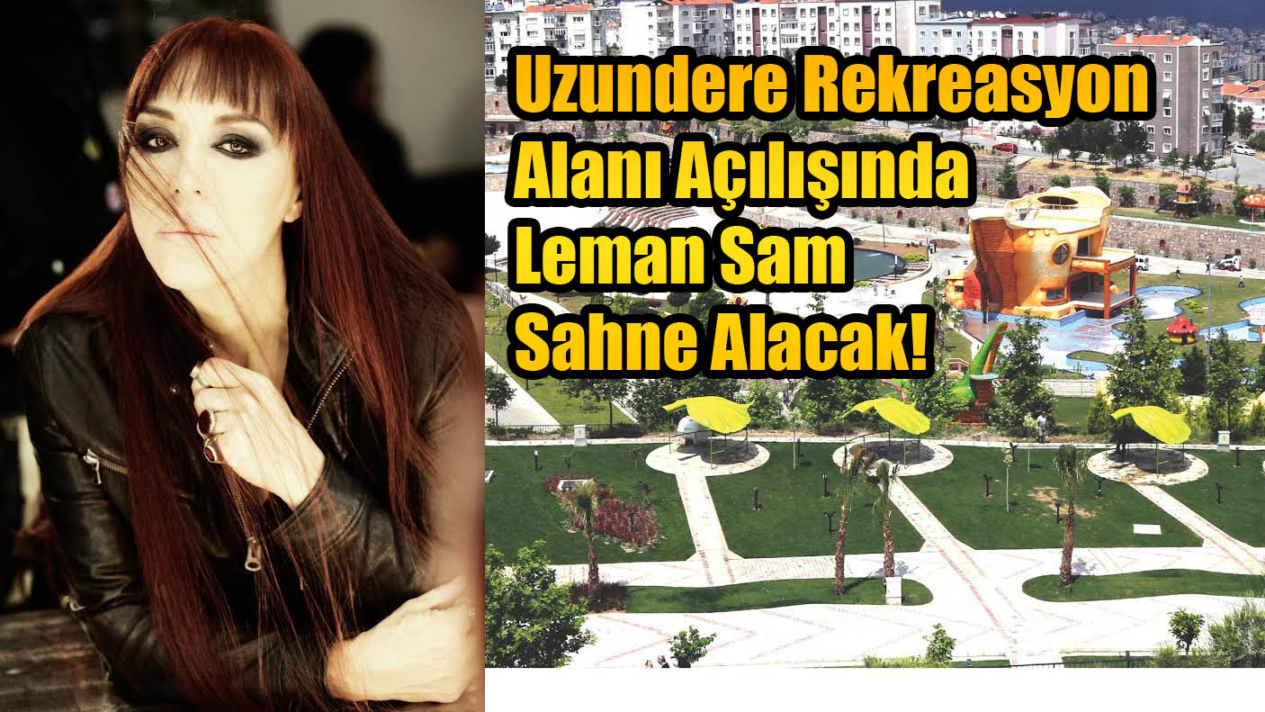Uzundere Rekreasyon Alanı Açılışında Leman Sam Sahne Alacak!
