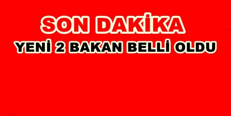 YENİ 2 BAKAN BELLİ OLDU