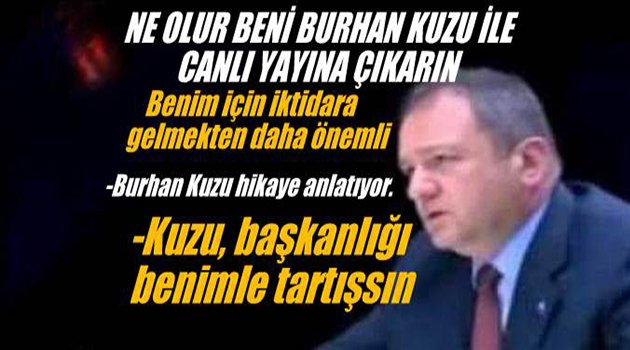 'Yalvarıyorum Burhan Kuzu'yla Programa Çıkarın Beni'