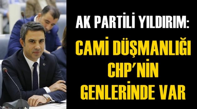 Yıldırım: ''Cami düşmanlığı CHP'nin genlerinde var''