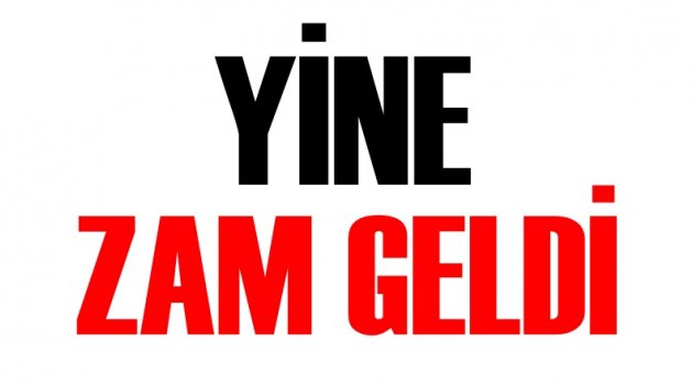 Yine zam geldi...