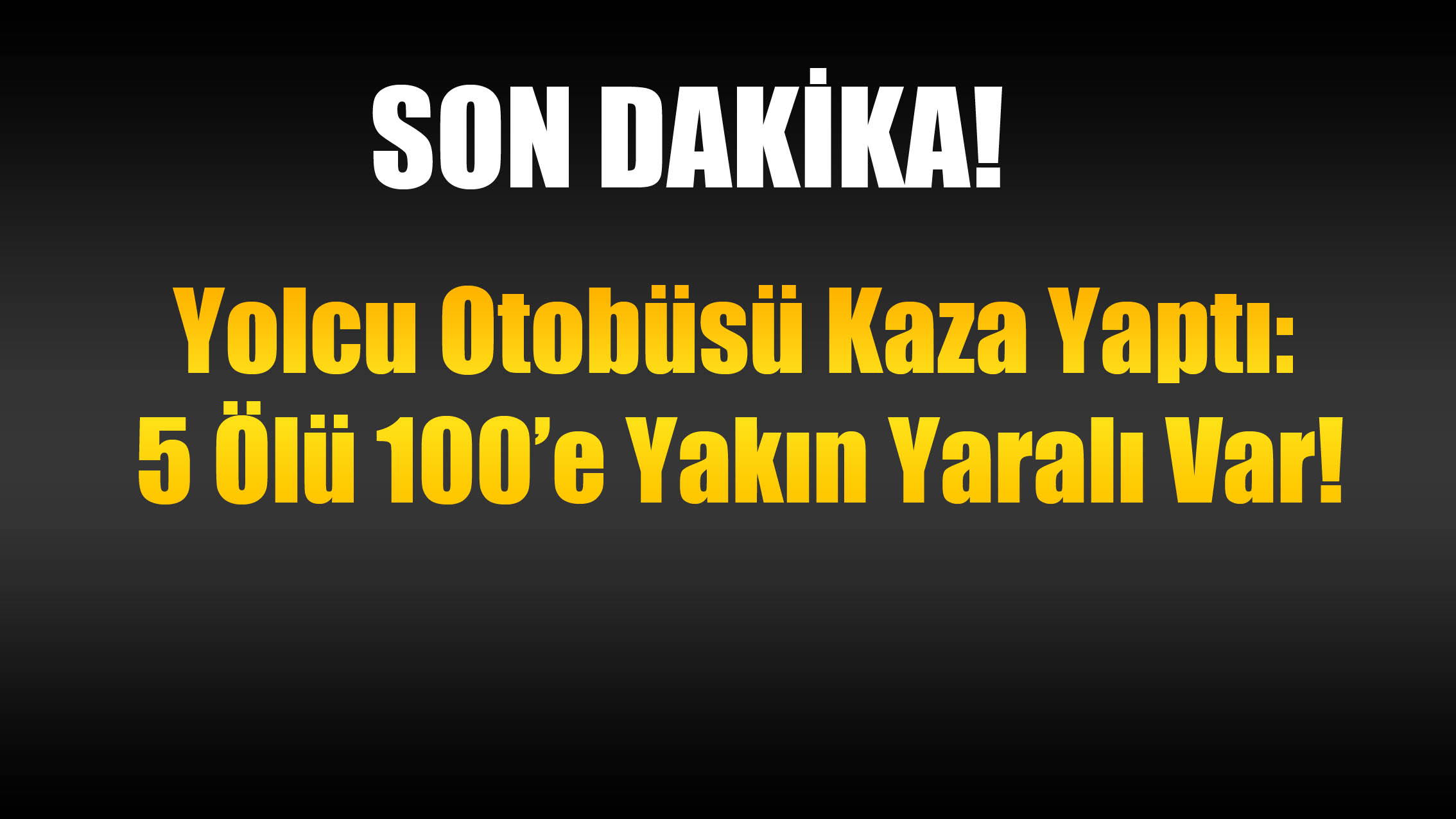 Yolcu Otobüsü Kaza Yaptı: 5 Ölü 100'e Yakın Yaralı Var!!!