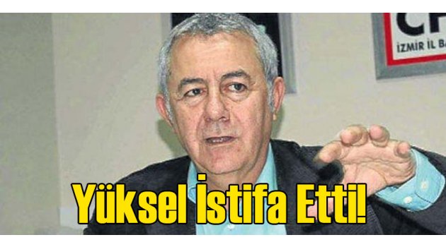 Yüksel İstifa Etti!