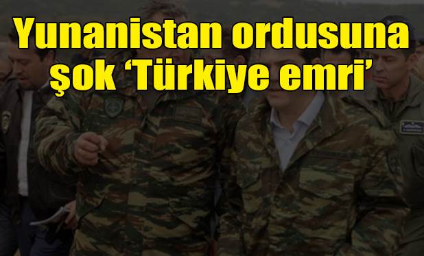 Yunanistan ordusuna ‘Türkiye emri’