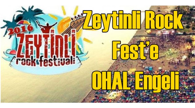ZEYTİNLİ ROCK FESTİVALİ'NE 'OHAL ENGELİ'