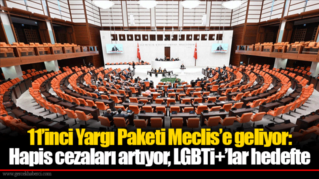 11’inci Yargı Paketi Meclis’e geliyor: Hapis cezaları artıyor, LGBTİ+’lar hedefte