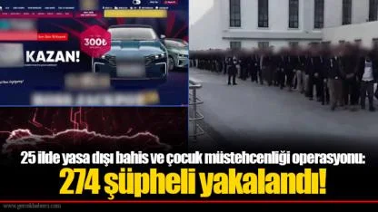 25 ilde yasa dışı bahis ve çocuk müstehcenliği operasyonu: 274 şüpheli yakalandı!