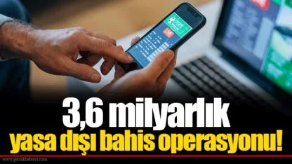 3,6 milyarlık yasa dışı bahis operasyonu!